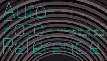 Auto-Foto-Referencje. Wystawa członków i kandydatów ZPAF Okręg Dolnośląski
